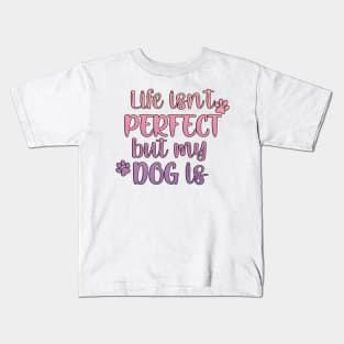 Life isn't perfect but my dog is Kids T-Shirt